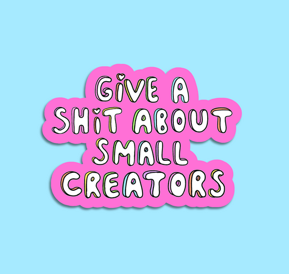 Give A Sh*t About Small Creators Waterproof Vinyl Sticker